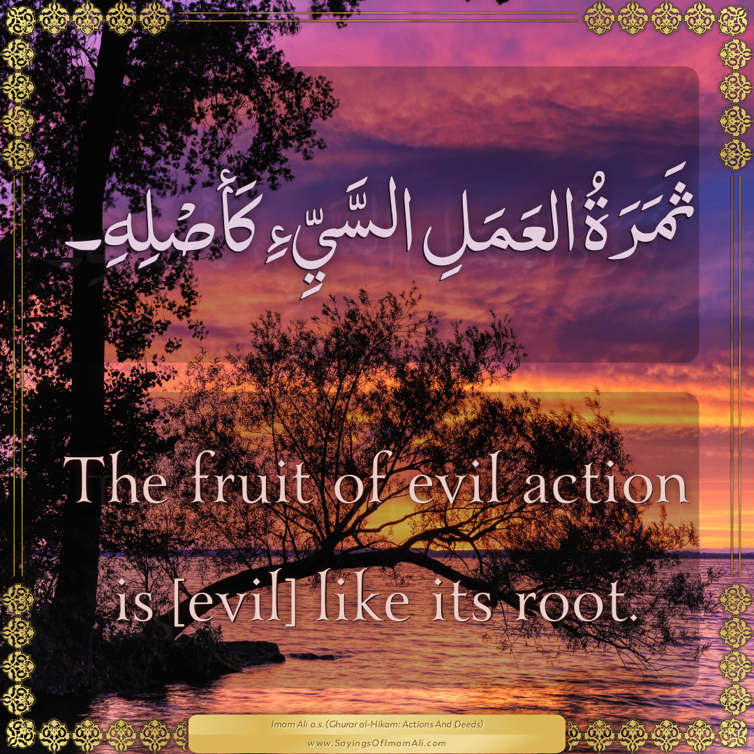 The fruit of evil action is [evil] like its root.